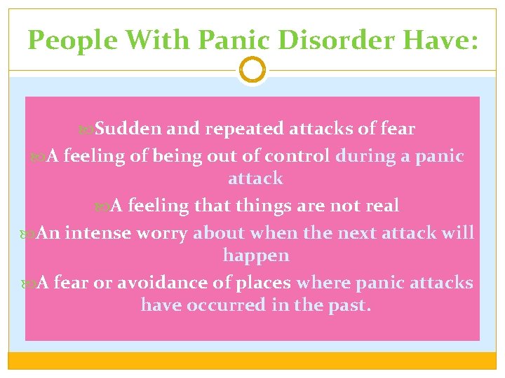 People With Panic Disorder Have: Sudden and repeated attacks of fear A feeling of