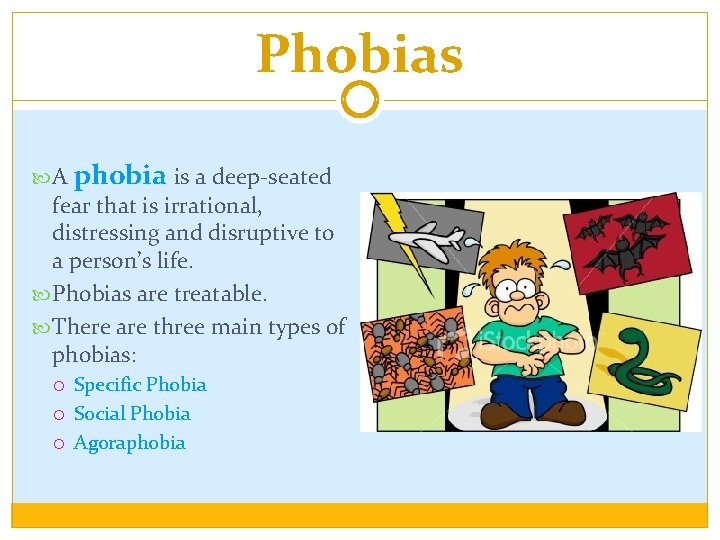 Phobias A phobia is a deep-seated fear that is irrational, distressing and disruptive to