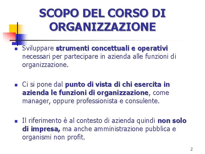 SCOPO DEL CORSO DI ORGANIZZAZIONE n n n Sviluppare strumenti concettuali e operativi necessari