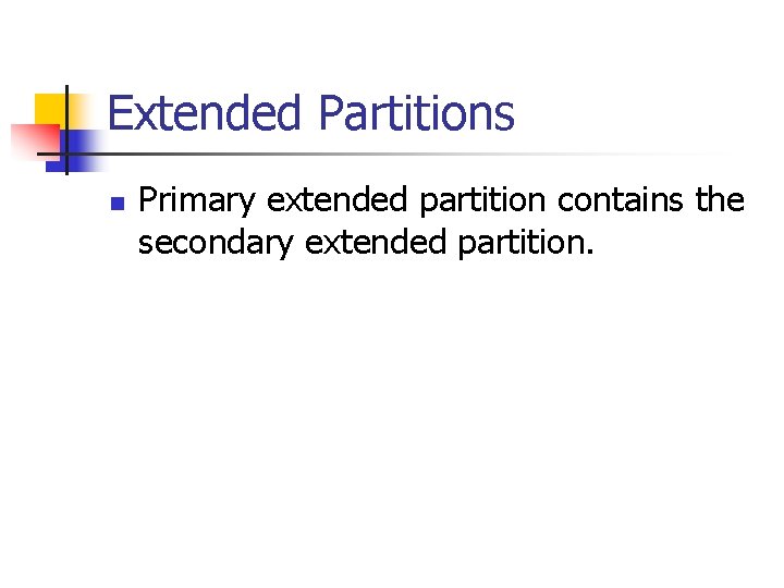 Extended Partitions n Primary extended partition contains the secondary extended partition. 