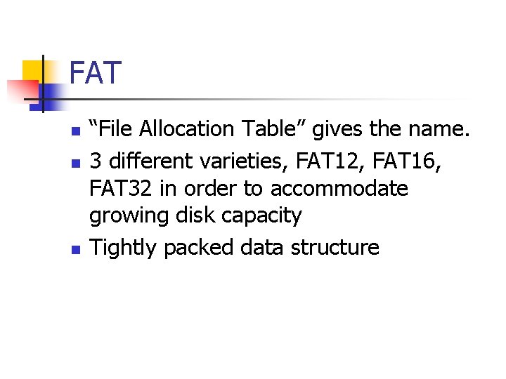 FAT n n n “File Allocation Table” gives the name. 3 different varieties, FAT