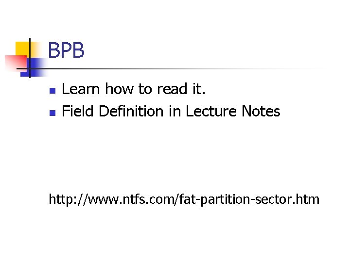 BPB n n Learn how to read it. Field Definition in Lecture Notes http: