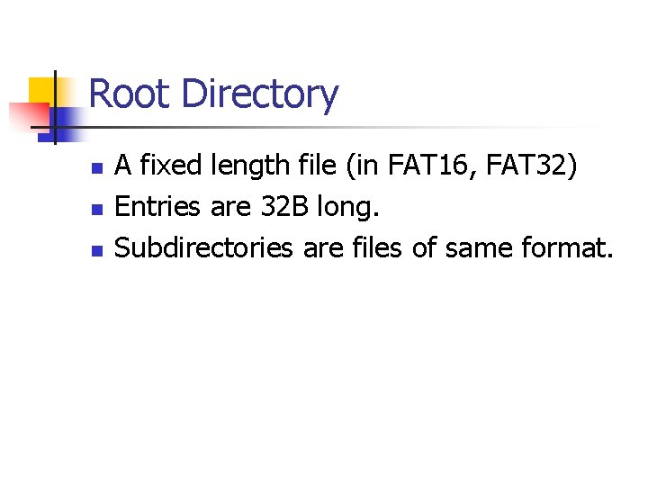 Root Directory n n n A fixed length file (in FAT 16, FAT 32)