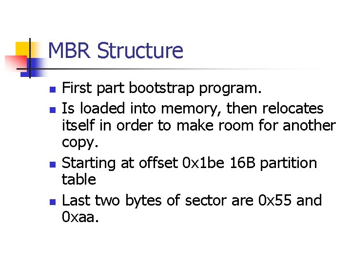 MBR Structure n n First part bootstrap program. Is loaded into memory, then relocates