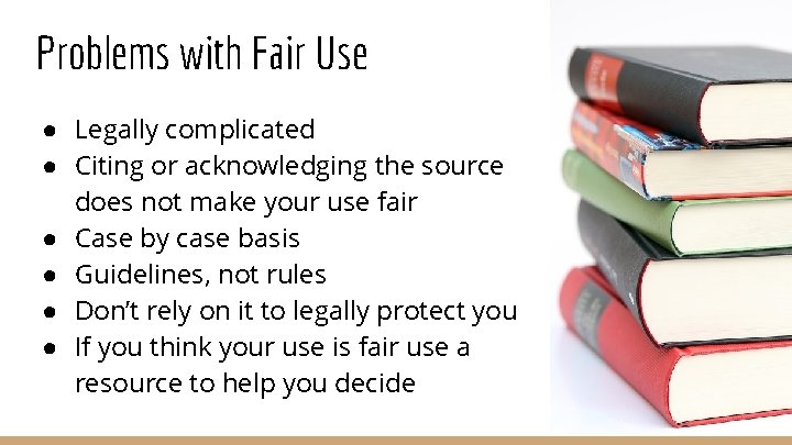 Problems with Fair Use ● Legally complicated ● Citing or acknowledging the source does Problems with Fair Use ● Legally complicated ● Citing or acknowledging the source does