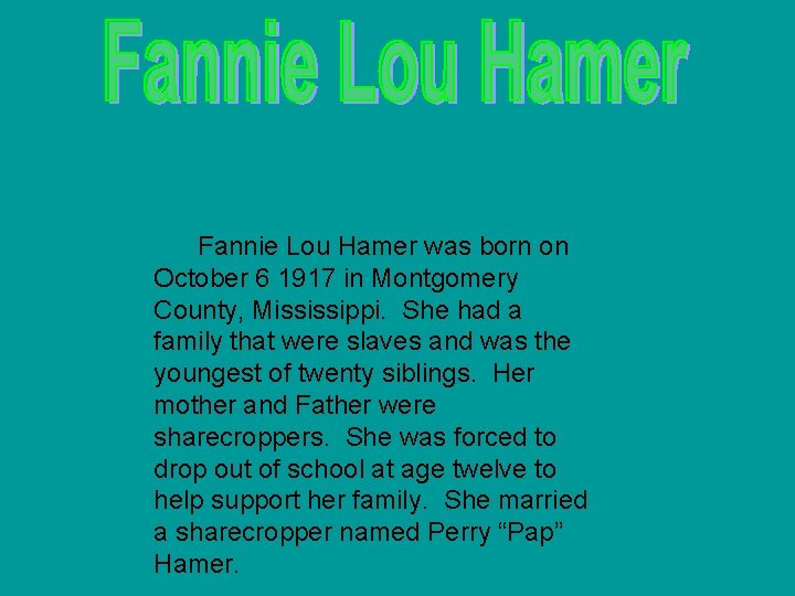 Fannie Lou Hamer was born on October 6 1917 in Montgomery County, Mississippi. She