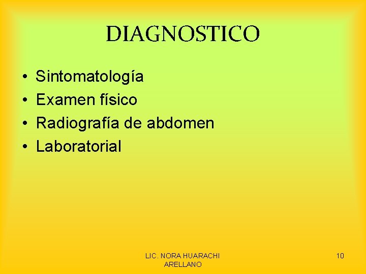 DIAGNOSTICO • • Sintomatología Examen físico Radiografía de abdomen Laboratorial LIC. NORA HUARACHI ARELLANO