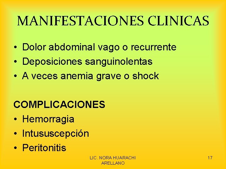 MANIFESTACIONES CLINICAS • Dolor abdominal vago o recurrente • Deposiciones sanguinolentas • A veces