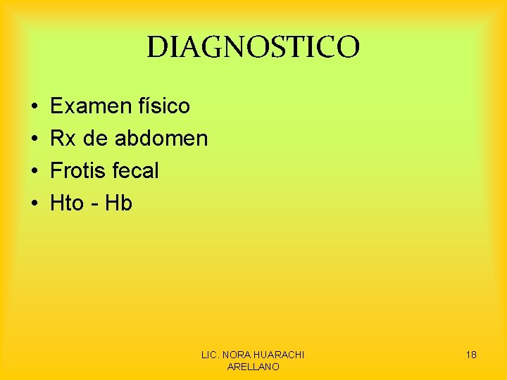 DIAGNOSTICO • • Examen físico Rx de abdomen Frotis fecal Hto - Hb LIC.