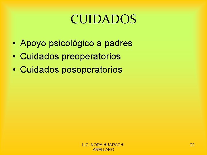 CUIDADOS • Apoyo psicológico a padres • Cuidados preoperatorios • Cuidados posoperatorios LIC. NORA