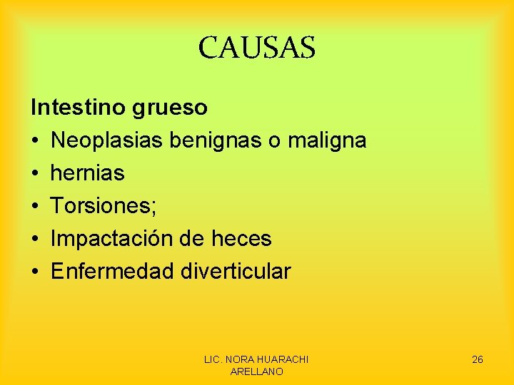 CAUSAS Intestino grueso • Neoplasias benignas o maligna • hernias • Torsiones; • Impactación