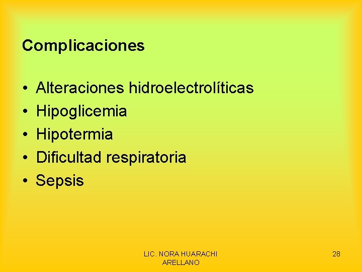 Complicaciones • • • Alteraciones hidroelectrolíticas Hipoglicemia Hipotermia Dificultad respiratoria Sepsis LIC. NORA HUARACHI