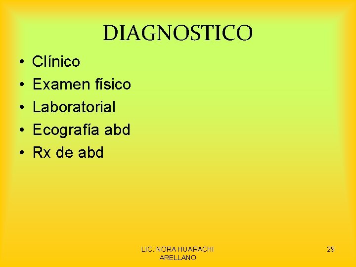 DIAGNOSTICO • • • Clínico Examen físico Laboratorial Ecografía abd Rx de abd LIC.