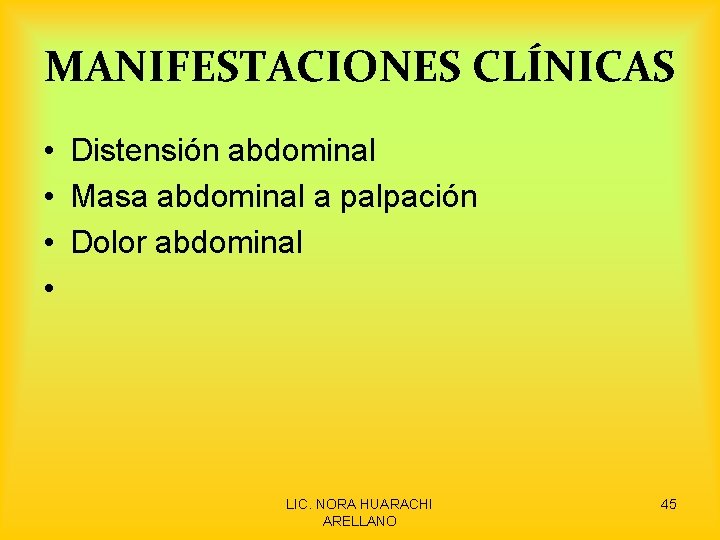 MANIFESTACIONES CLÍNICAS • Distensión abdominal • Masa abdominal a palpación • Dolor abdominal •