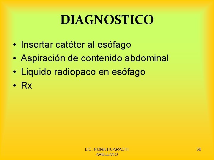 DIAGNOSTICO • • Insertar catéter al esófago Aspiración de contenido abdominal Liquido radiopaco en
