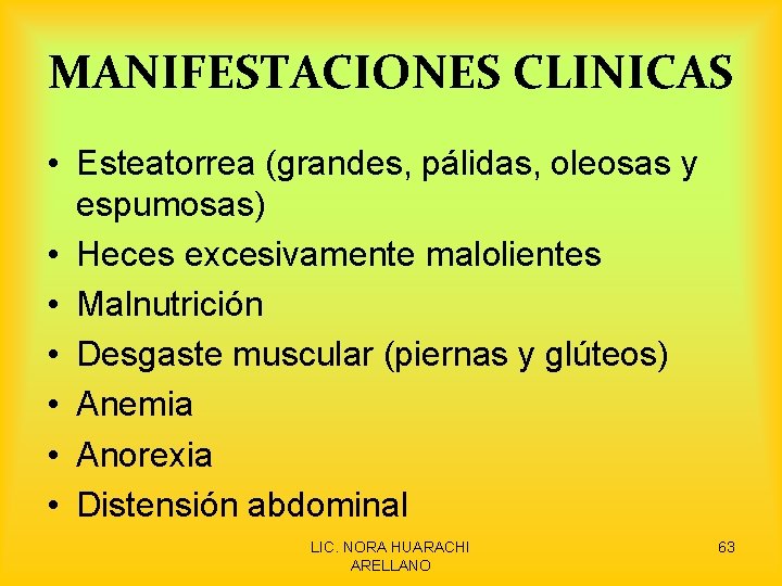 MANIFESTACIONES CLINICAS • Esteatorrea (grandes, pálidas, oleosas y espumosas) • Heces excesivamente malolientes •