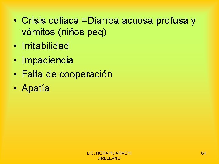  • Crisis celiaca =Diarrea acuosa profusa y vómitos (niños peq) • Irritabilidad •