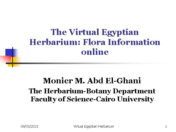 The Virtual Egyptian Herbarium: Flora Information online Monier M. Abd El-Ghani The Herbarium-Botany Department