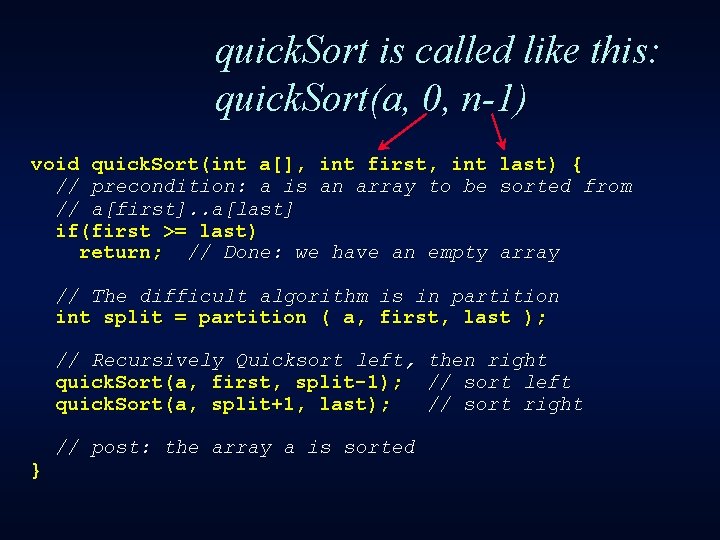 quick. Sort is called like this: quick. Sort(a, 0, n-1) void quick. Sort(int a[],