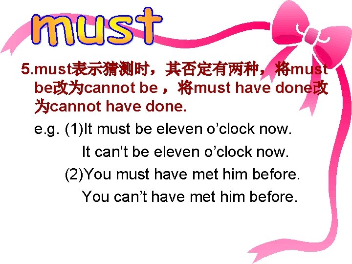 5. must表示猜测时，其否定有两种，将must be改为cannot be ，将must have done改 为cannot have done. e. g. (1)It must
