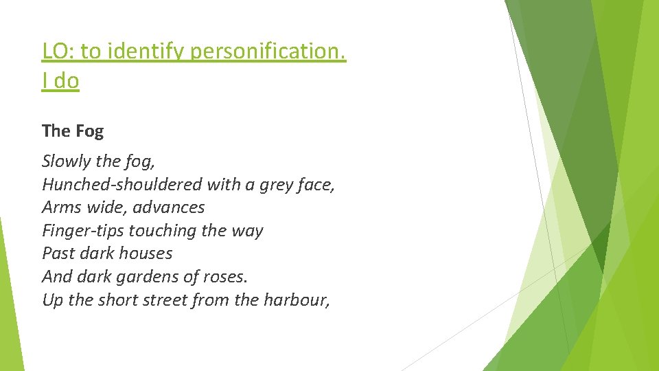 LO: to identify personification. I do The Fog Slowly the fog, Hunched-shouldered with a