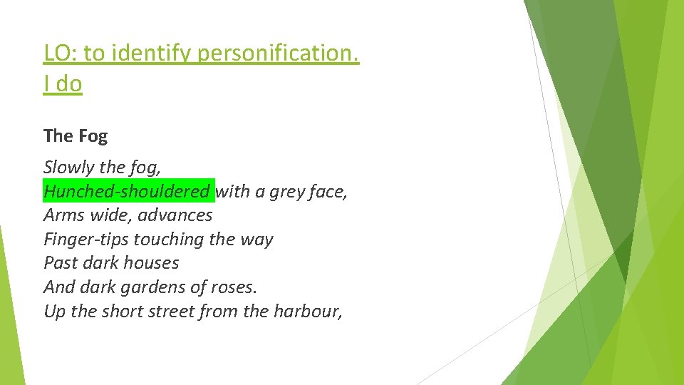 LO: to identify personification. I do The Fog Slowly the fog, Hunched-shouldered with a