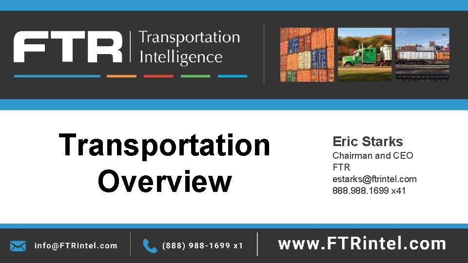 Transportation Overview Eric Starks Chairman and CEO FTR estarks@ftrintel. com 888. 988. 1699 x