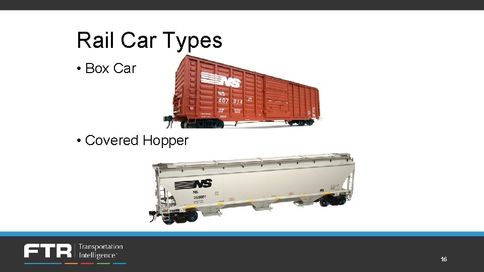 Rail Car Types • Box Car • Covered Hopper 16 