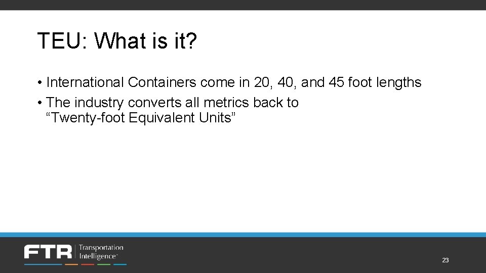 TEU: What is it? • International Containers come in 20, 40, and 45 foot