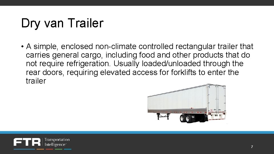 Dry van Trailer • A simple, enclosed non-climate controlled rectangular trailer that carries general