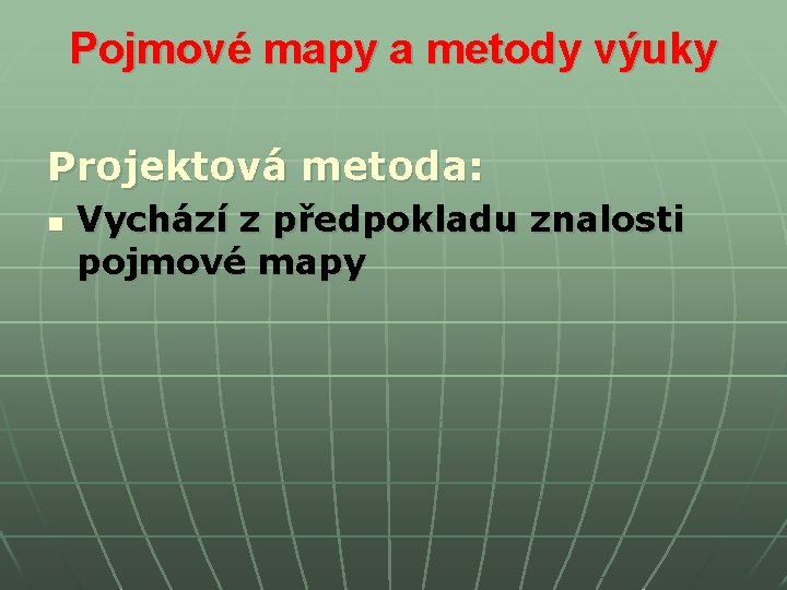 Pojmové mapy a metody výuky Projektová metoda: n Vychází z předpokladu znalosti pojmové mapy Pojmové mapy a metody výuky Projektová metoda: n Vychází z předpokladu znalosti pojmové mapy