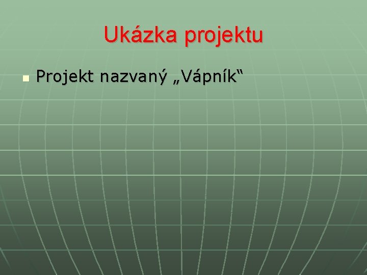 Ukázka projektu n Projekt nazvaný „Vápník“ Ukázka projektu n Projekt nazvaný „Vápník“