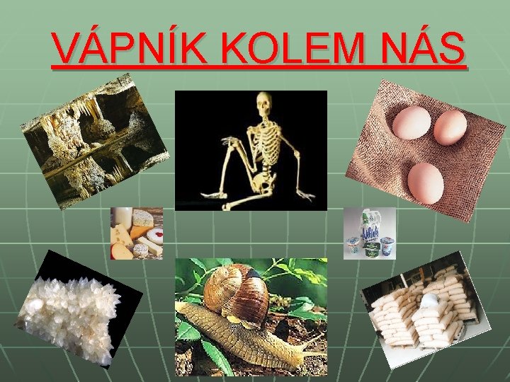 VÁPNÍK KOLEM NÁS VÁPNÍK KOLEM NÁS