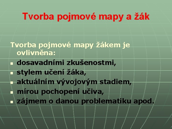 Tvorba pojmové mapy a žák Tvorba pojmové mapy žákem je ovlivněna: n dosavadními zkušenostmi, Tvorba pojmové mapy a žák Tvorba pojmové mapy žákem je ovlivněna: n dosavadními zkušenostmi,