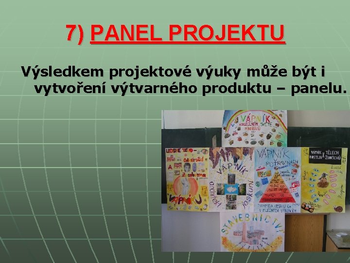 7) PANEL PROJEKTU Výsledkem projektové výuky může být i vytvoření výtvarného produktu – panelu. 7) PANEL PROJEKTU Výsledkem projektové výuky může být i vytvoření výtvarného produktu – panelu.