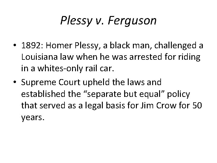Plessy v. Ferguson • 1892: Homer Plessy, a black man, challenged a Louisiana law