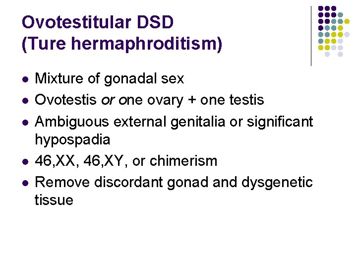 Ovotestitular DSD (Ture hermaphroditism) l l l Mixture of gonadal sex Ovotestis or one