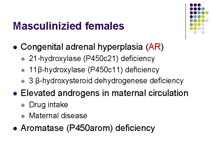 Masculinizied females l Congenital adrenal hyperplasia (AR) l l Elevated androgens in maternal circulation