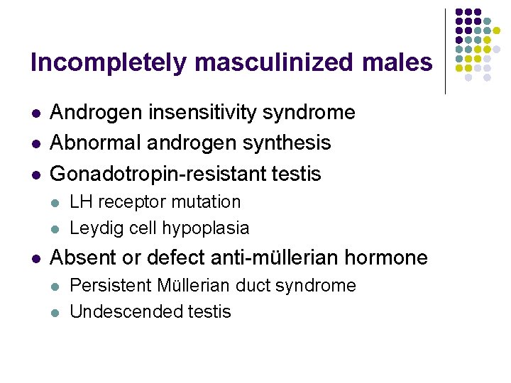 Incompletely masculinized males l l l Androgen insensitivity syndrome Abnormal androgen synthesis Gonadotropin-resistant testis