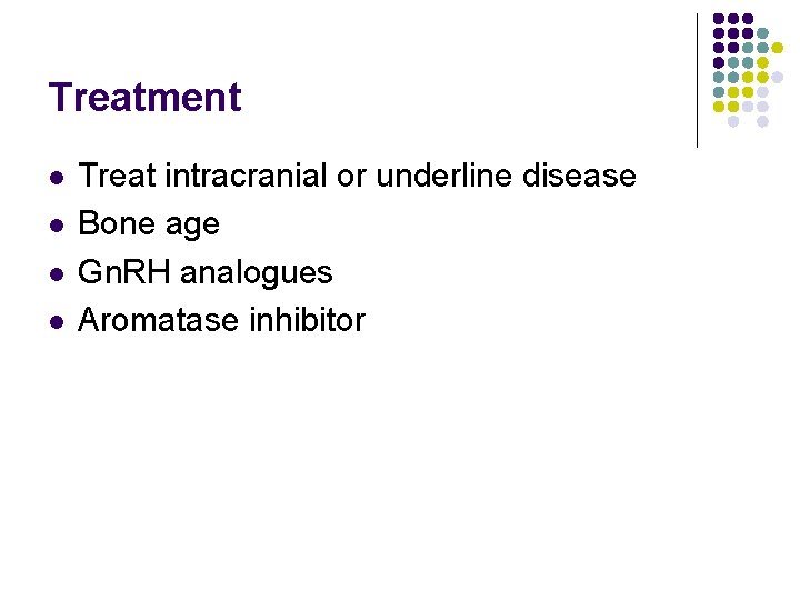 Treatment l l Treat intracranial or underline disease Bone age Gn. RH analogues Aromatase