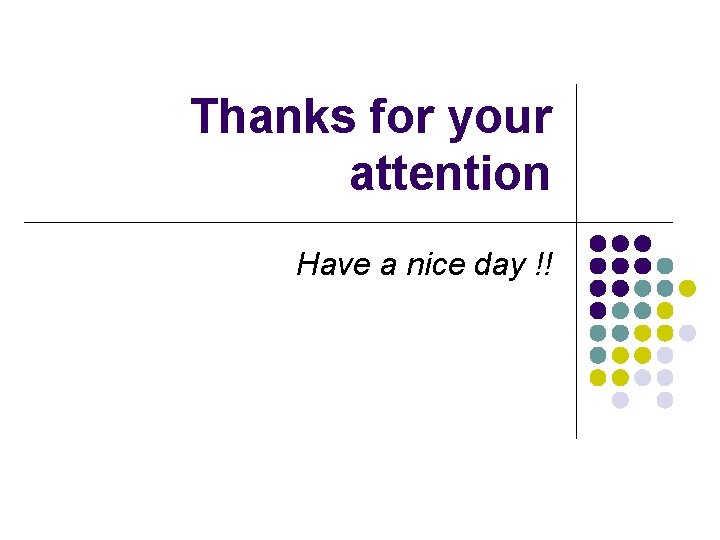 Thanks for your attention Have a nice day !! 