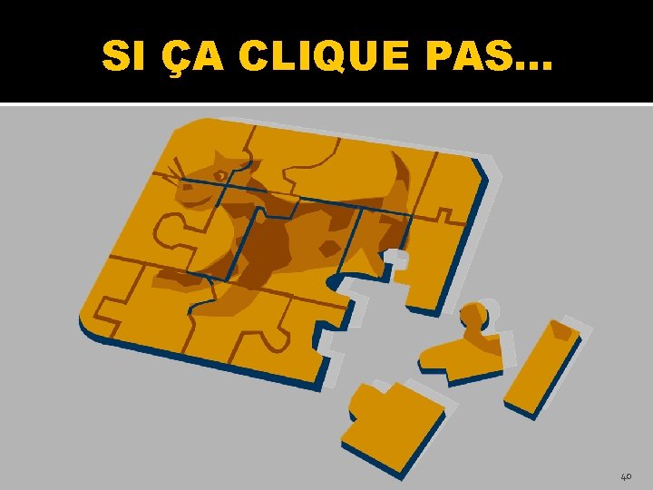 SI ÇA CLIQUE PAS… 40 