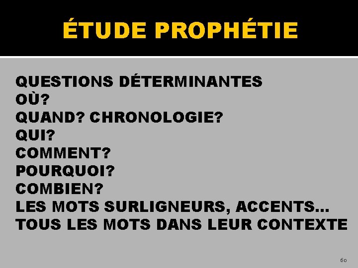 ÉTUDE PROPHÉTIE QUESTIONS DÉTERMINANTES OÙ? QUAND? CHRONOLOGIE? QUI? COMMENT? POURQUOI? COMBIEN? LES MOTS SURLIGNEURS,