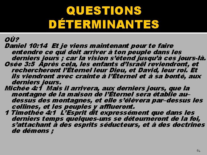 QUESTIONS DÉTERMINANTES OÙ? Daniel 10: 14 Et je viens maintenant pour te faire entendre