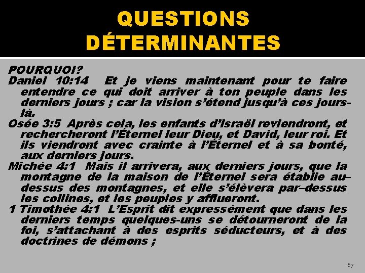 QUESTIONS DÉTERMINANTES POURQUOI? Daniel 10: 14 Et je viens maintenant pour te faire entendre