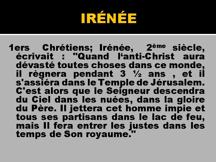 IRÉNÉE 1 ers Chrétiens; Irénée, 2ème siècle, écrivait : "Quand l‘anti-Christ aura dévasté toutes