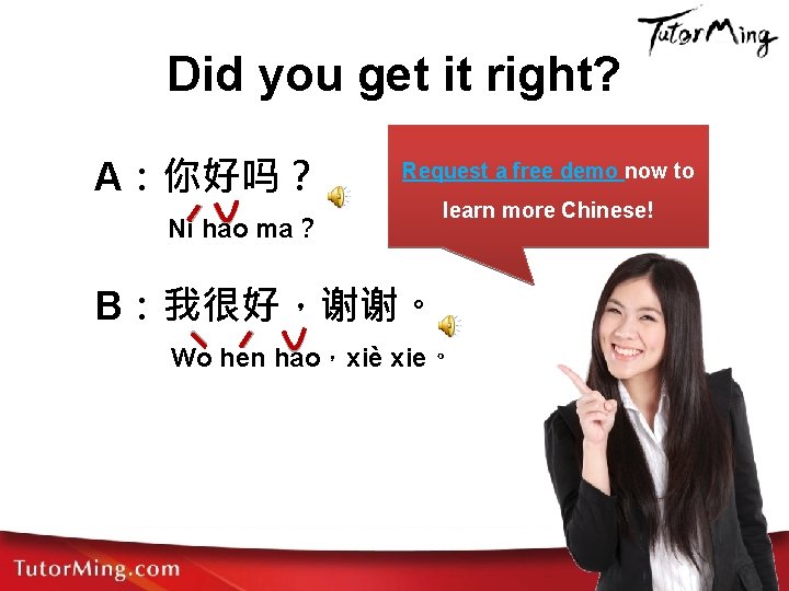 Did you get it right? A：你好吗？ Request a free demo now to Ni hao
