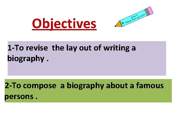 Objectives 1 -To revise the lay out of writing a biography. 2 -To compose