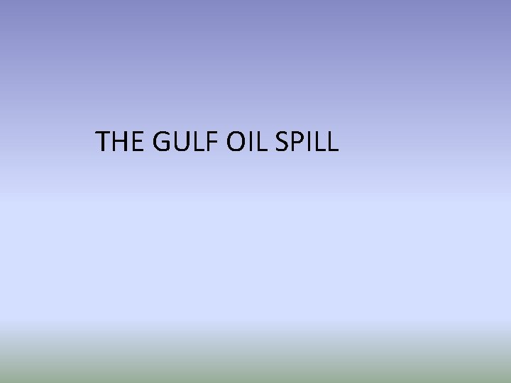THE GULF OIL SPILL 