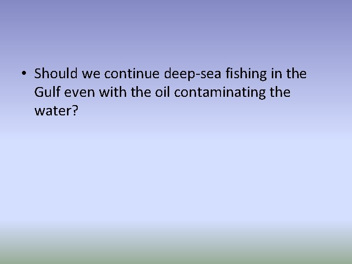  • Should we continue deep-sea fishing in the Gulf even with the oil